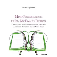 Mind Presentation in Ian McEwan&rsquo;s Fiction: Consciousness and the Presentation of Character in Amsterdam, Atonement, and