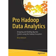 Pro Hadoop Data Analytics: Designing and Building Big Data Systems Using the Hadoop Ecosystem
