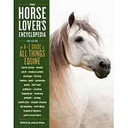 The Horse-Lover’s Encyclopedia, 2nd Edition: A-Z Guide to All Things Equine: Barrel Racing, Breeds, Cinch, Cowboy Curtain, Dressage, Driving, Foaling,
