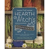 The Hearth Witch&rsquo;s Compendium: Magical and Natural Living for Every Day