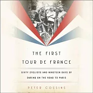 The First Tour De France: Sixty Cyclists and Nineteen Days of Daring on the Road to Paris - Library Edition