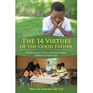 The 14 Virtues of the Good Father: Navigational Tools for the Father Inside of Every Man