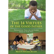 The 14 Virtues of the Good Father: Navigational Tools for the Father Inside of Every Man