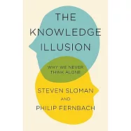 The Knowledge Illusion: Why We Never Think Alone