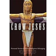 Crow Jesus: Personal Stories of Native Religious Belonging