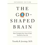 The God-Shaped Brain: How Changing Your View of God Transforms Your Life
