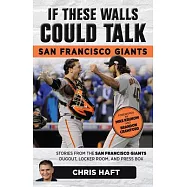 If These Walls Could Talk: San Francisco Giants: Stories from the San Francisco Giants Dugout, Locker Room, and Press