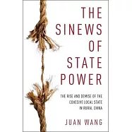 The Sinews of State Power: The Rise and Demise of the Cohesive Local State in Rural China