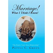 Marriage! What I Think I Know!: The Honest Truth About Relationships