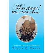 Marriage! What I Think I Know!: The Honest Truth About Relationships