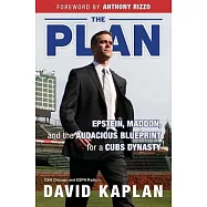 The Plan: Epstein, Maddon, and the Audacious Blueprint for a Cubs Dynasty