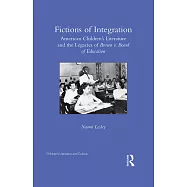 Fictions of Integration: American Children&rsquo;s Literature and the Legacies of Brown V. Board of Education
