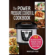 The Power Pressure Cooker XL Cookbook: 123 Delicious Electric Pressure Cooker Recipes For The Whole Family