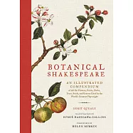 Botanical Shakespeare: An Illustrated Compendium of All the Flowers, Fruits, Herbs, Trees, Seeds, and Grasses Cited by the World’s Greatest P