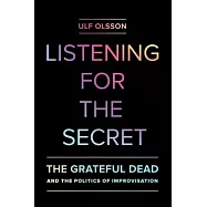 Listening for the Secret: The Grateful Dead and the Politics of Improvisation