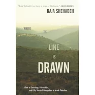 Where the Line Is Drawn: A Tale of Crossings, Friendships, and Fifty Years of Occupation in Israel-Palestine