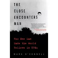 The Close Encounters Man: How One Man Made the World Believe in UFOs