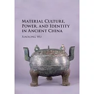 Material Culture, Power, and Identity in Ancient China