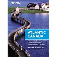 Moon Atlantic Canada: Nova Scotia, New Brunswick, Prince Edward Island, Newfoundland & Labrador