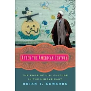 After the American Century: The Ends of U.S. Culture in the Middle East