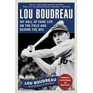 Lou Boudreau: My Hall of Fame Life on the Field and Behind the MIC