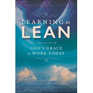 Learning to Lean: True Stories of God’s Grace at Work Today