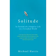 Solitude: In Pursuit of a Singular Life in a Crowded World