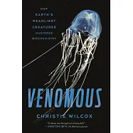 Venomous: How Earth&rsquo;s Deadliest Creatures Mastered Biochemistry