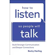 How to Listen So People Will Talk: Build Stronger Communication and Deeper Connections
