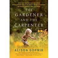 The Gardener and the Carpenter: What the New Science of Child Development Tells Us about the Relationship Between Parents and Children