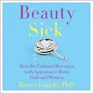 Beauty Sick: How the Cultural Obsession With Appearance Hurts Girls and Women