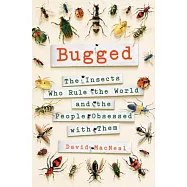 Bugged: The Insects Who Rule the World and the People Obsessed With Them