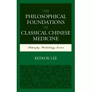 The Philosophical Foundations of Classical Chinese Medicine: Philosophy, Methodology, Science