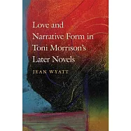 Love and Narrative Form in Toni Morrison&rsquo;s Later Novels