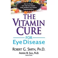 The Vitamin Cure for Eye Disease: How to Prevent and Treat Eye Disease Using Nutrition and Vitamin Supplementation