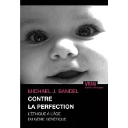 Contre La Perfection: L’ethique a L’age Du Genie Genetique