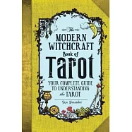 The Modern Witchcraft Book of Tarot: Your Complete Guide to Understanding the Tarot