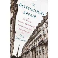 The Bettencourt Affair: The World’s Richest Woman and the Scandal That Rocked Paris