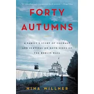 Forty Autumns: A Family’s Story of Courage and Survival on Both Sides of the Berlin Wall