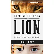 Through the Eyes of a Lion: Facing Impossible Pain, Finding Incredible Power, Library Edition