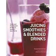 Juicing, Smoothies & Blended Drinks: Fresh and Flamboyant Drinks to Quench Your Thirst