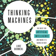 Thinking Machines: The Quest for Artificial Intelligence and Where It&rsquo;s Taking Us Next