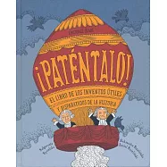 ¡Paténtalo! / Patent It!: El Libro De Los Inventos Utiles Y Disparatados En La Historia