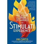 The Stimulati Experience: 9 Skills for Getting Past Pain, Setbacks, and Trauma to Ignite Health and Happiness