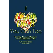 If I Can Do It, You Can Too: Healthy Tips and Recipes from a Diabetic Foodie