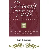 Francois Vallé and His World: Upper Louisiana Before Lewis and Clark