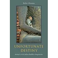 Unfortunate Destiny: Animals in the Indian Buddhist Imagination