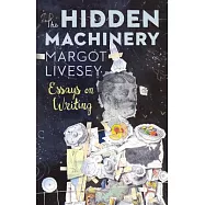 The Hidden Machinery: Essays on Writing
