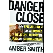 Danger Close: My Epic Journey as a Combat Helicopter Pilot in Iraq and Afghanistan