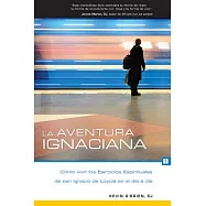 La aventura ignaciana /The Ignatian Adventure: Cómo vivir los Ejercicios Espirituales de san Ignacio de Loyola en el d